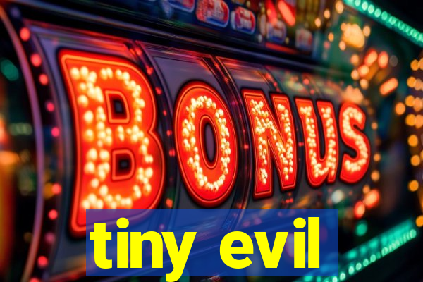 tiny evil